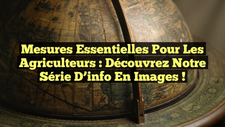 Mesures essentielles pour les agriculteurs : Découvrez notre série d’info en images !