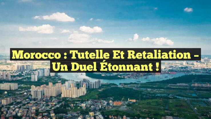 Morocco : Tutelle et Retaliation – Un Duel Étonnant !