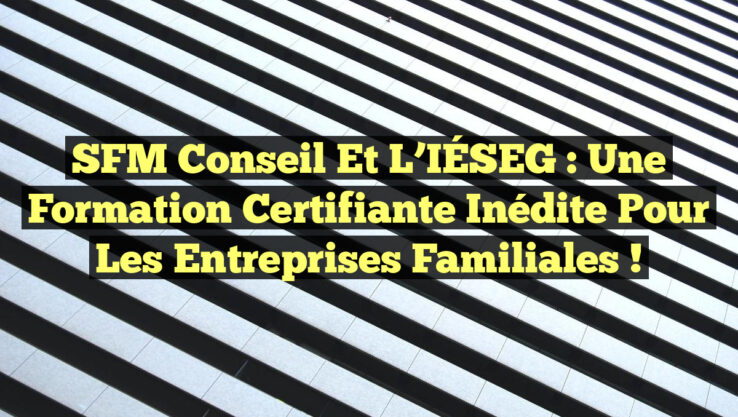 SFM Conseil et l’IÉSEG : Une Formation Certifiante Inédite pour les Entreprises Familiales ! SFM Conseil et l’IÉSEG : Une Formation Certifiante Inédite pour les Entreprises Familiales !