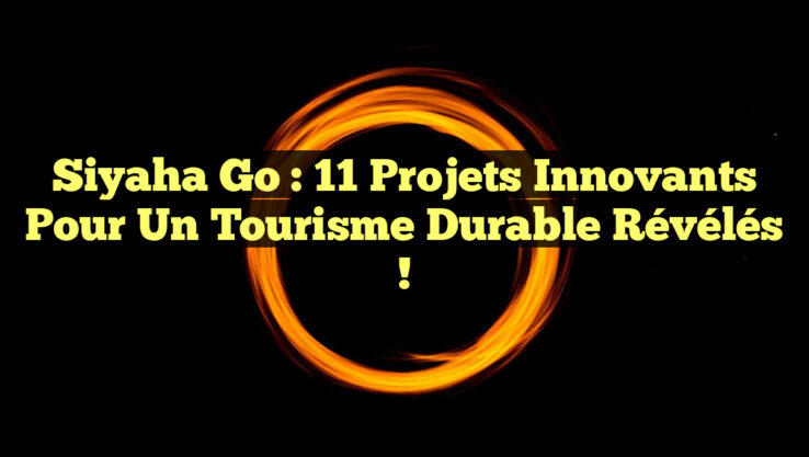 Siyaha Go : 11 Projets Innovants pour un Tourisme Durable Révélés !