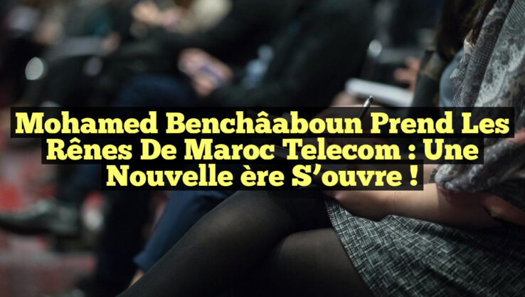 Mohamed Benchâaboun prend les rênes de Maroc Telecom : Une nouvelle ère s’ouvre !