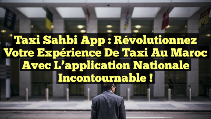 Taxi Sahbi App : Révolutionnez votre expérience de taxi au Maroc avec l’application nationale incontournable ! Taxi Sahbi App : Révolutionnez votre expérience de taxi au Maroc avec l’application nationale incontournable !