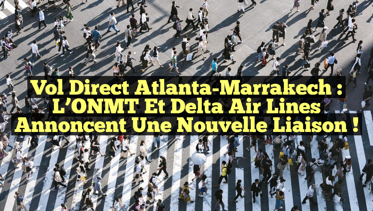 Vol Direct Atlanta-Marrakech : L&rsquo;ONMT et Delta Air Lines annoncent une nouvelle liaison !