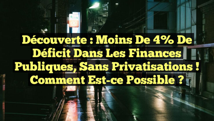 Découverte : Moins de 4% de déficit dans les Finances publiques, sans privatisations ! Comment est-ce possible ?