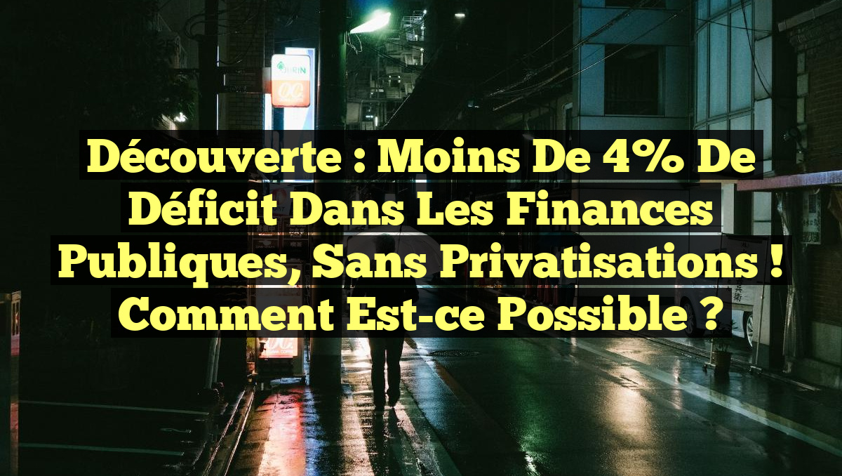 Découverte : Moins de 4% de déficit dans les Finances publiques, sans privatisations ! Comment est-ce possible ?