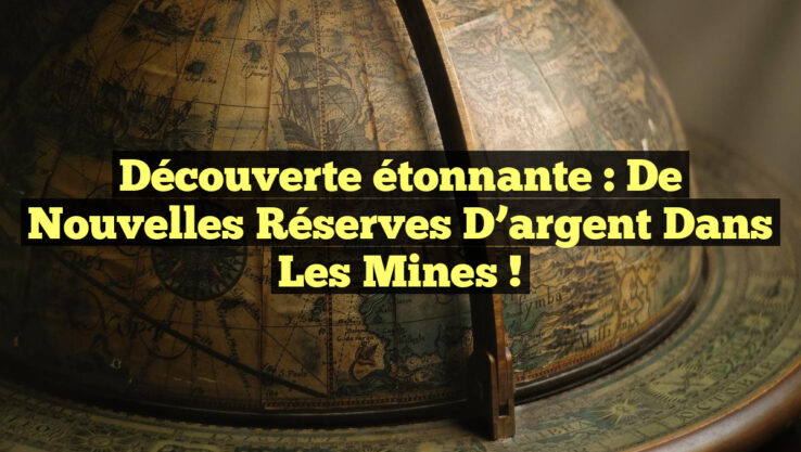Découverte étonnante : de nouvelles réserves d’argent dans les mines !