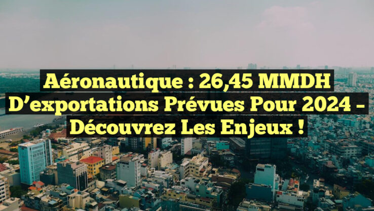 Aéronautique : 26,45 MMDH d’exportations prévues pour 2024 – Découvrez les enjeux !