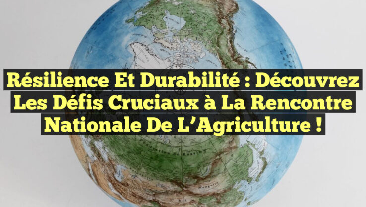 Résilience et Durabilité : Découvrez les Défis Cruciaux à la Rencontre Nationale de l’Agriculture !