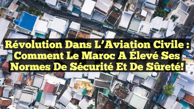 Révolution dans l’Aviation Civile : Comment le Maroc a Élevé ses Normes de Sécurité et de Sûreté! Révolution dans l’Aviation Civile : Comment le Maroc a Élevé ses Normes de Sécurité et de Sûreté!