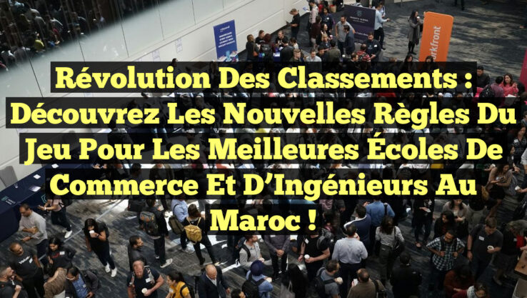Révolution des Classements : Découvrez les Nouvelles Règles du Jeu pour les Meilleures Écoles de Commerce et d’Ingénieurs au Maroc !
