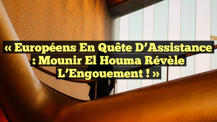 « Européens en Quête d’Assistance : Mounir El Houma Révèle l’Engouement ! »