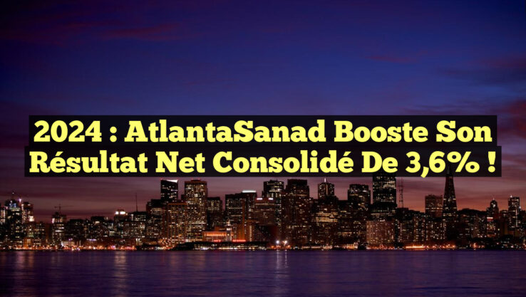 2024 : AtlantaSanad Booste son Résultat Net Consolidé de 3,6% !