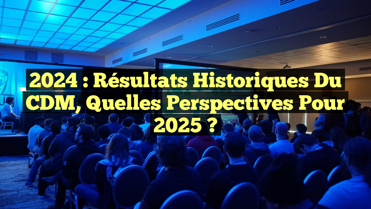 2024 : Résultats Historiques du CDM, Quelles Perspectives pour 2025 ?