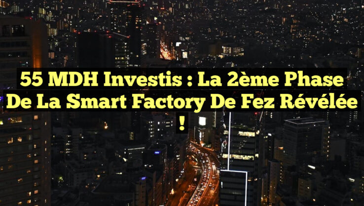 55 MDH Investis : La 2ème Phase de la Smart Factory de Fez Révélée !