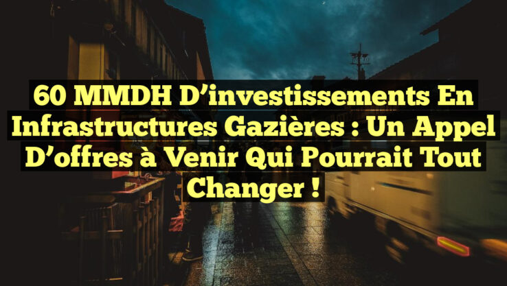 60 MMDH d’investissements en infrastructures gazières : un appel d’offres à venir qui pourrait tout changer ! 60 MMDH d’investissements en infrastructures gazières : un appel d’offres à venir qui pourrait tout changer !