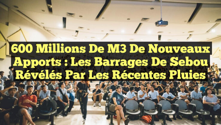 600 Millions de M3 de Nouveaux Apports : Les Barrages de Sebou Révélés par les Récentes Pluies