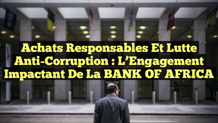 Achats Responsables et Lutte Anti-Corruption : L’Engagement Impactant de la BANK OF AFRICA