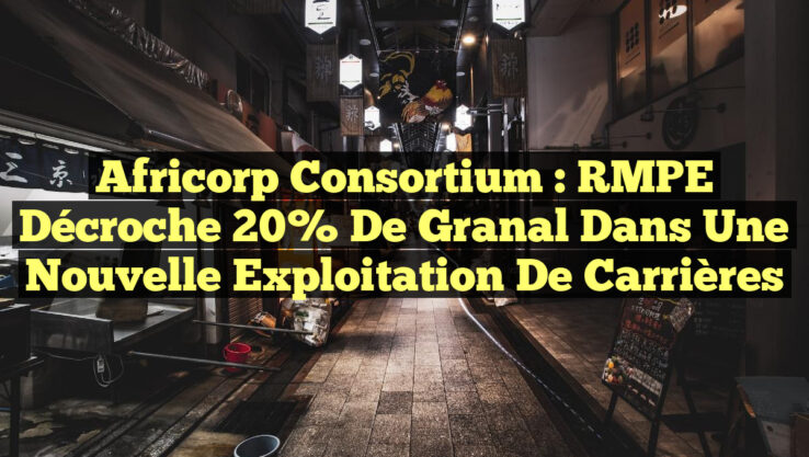 Africorp Consortium : RMPE décroche 20% de Granal dans une nouvelle exploitation de carrières