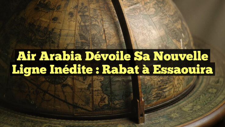 Air Arabia Dévoile sa Nouvelle Ligne Inédite : Rabat à Essaouira Air Arabia Dévoile sa Nouvelle Ligne Inédite : Rabat à Essaouira