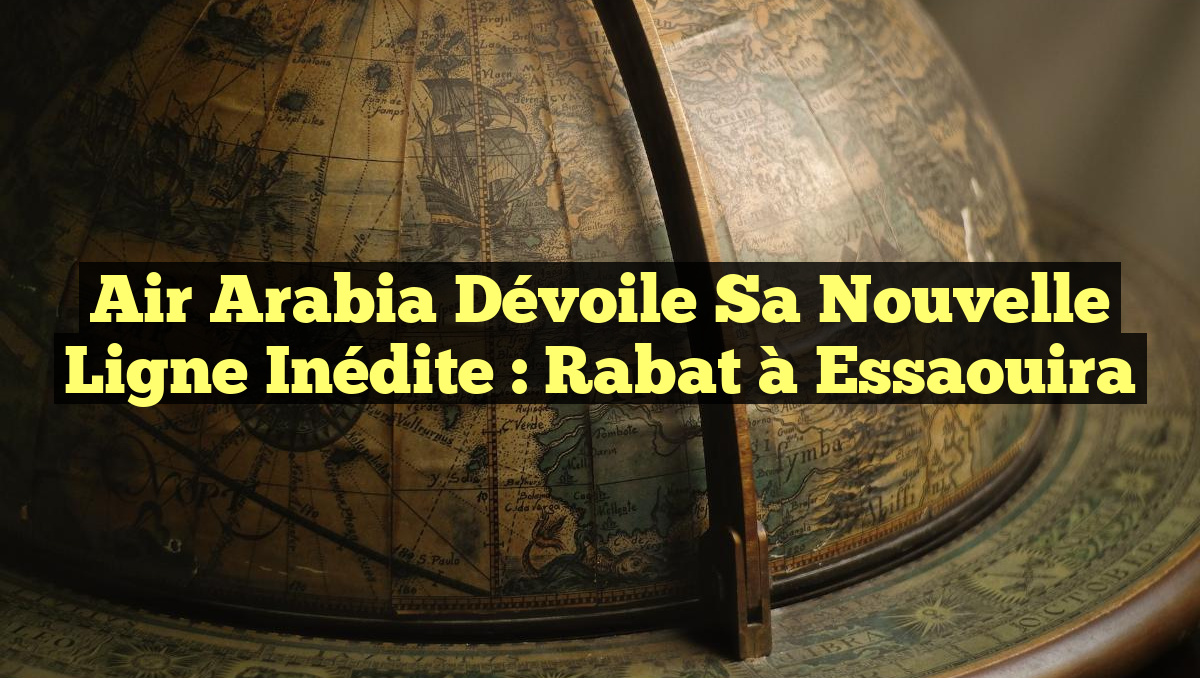 Air Arabia Dévoile sa Nouvelle Ligne Inédite : Rabat à Essaouira