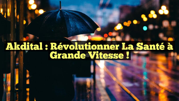 Akdital : Révolutionner la Santé à Grande Vitesse !