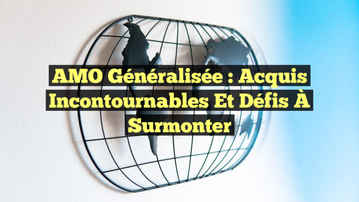 AMO Généralisée : Acquis Incontournables et Défis À Surmonter