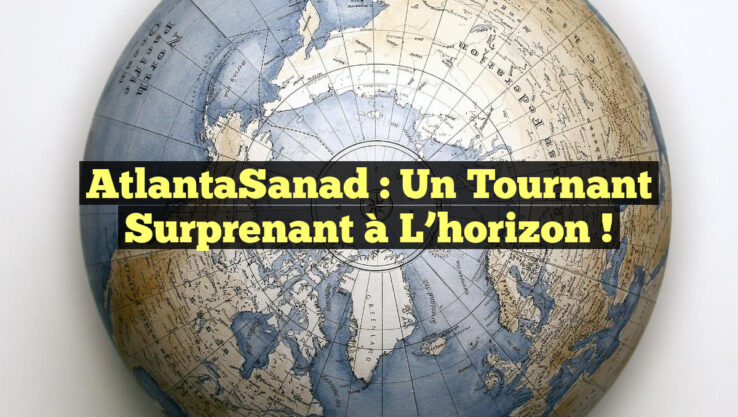 AtlantaSanad : Un tournant surprenant à l’horizon !