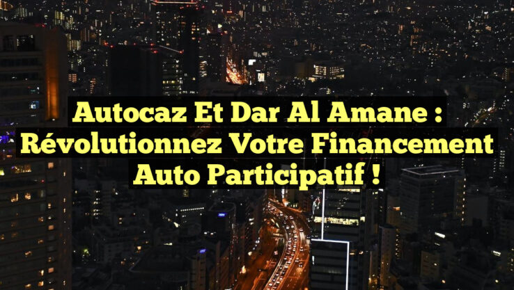 Autocaz et Dar Al Amane : Révolutionnez votre Financement Auto Participatif ! Autocaz et Dar Al Amane : Révolutionnez votre Financement Auto Participatif !
