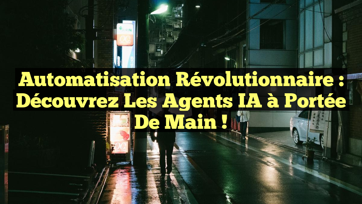 Automatisation Révolutionnaire : Découvrez les Agents IA à Portée de Main !