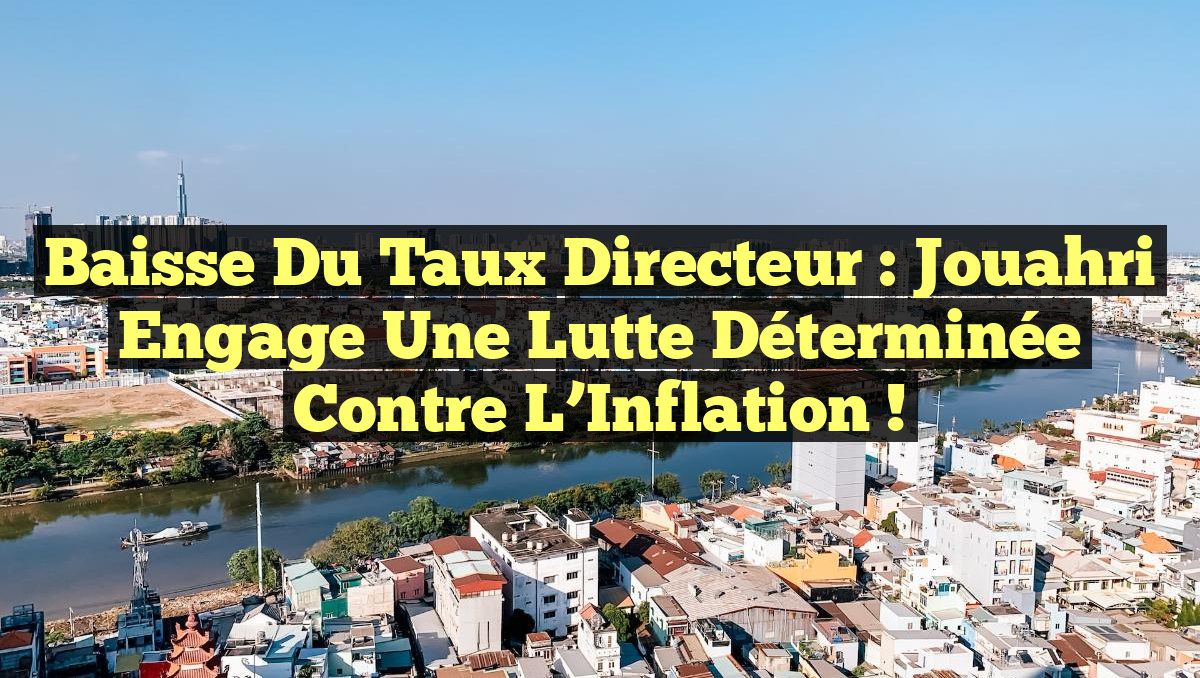 Baisse du Taux Directeur : Jouahri Engage une Lutte Déterminée Contre l&rsquo;Inflation !