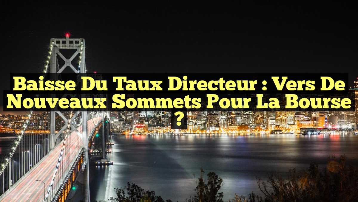 Baisse du taux directeur : vers de nouveaux sommets pour la Bourse ?