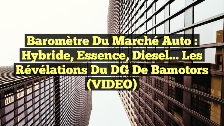 Baromètre du Marché Auto : Hybride, Essence, Diesel… Les Révélations du DG de Bamotors (VIDEO) Baromètre du Marché Auto : Hybride, Essence, Diesel… Les Révélations du DG de Bamotors (VIDEO)