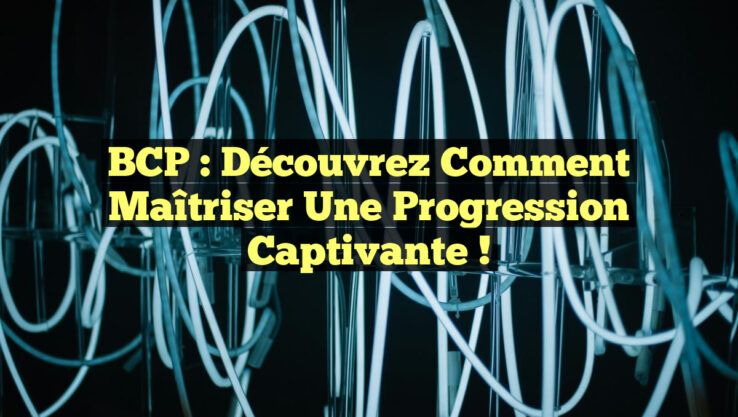 BCP : Découvrez comment maîtriser une progression captivante !