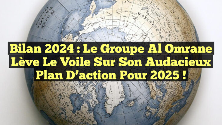 Bilan 2024 : Le groupe Al Omrane lève le voile sur son audacieux plan d’action pour 2025 !