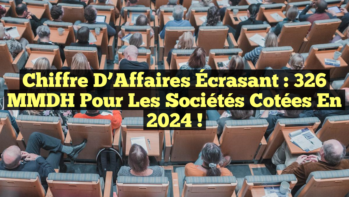 Chiffre d’Affaires Écrasant : 326 MMDH pour les Sociétés Cotées en 2024 !