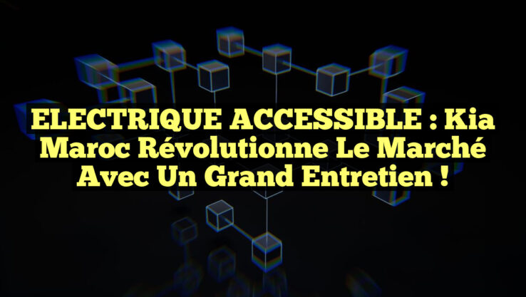 ELECTRIQUE ACCESSIBLE : Kia Maroc révolutionne le marché avec un grand entretien !