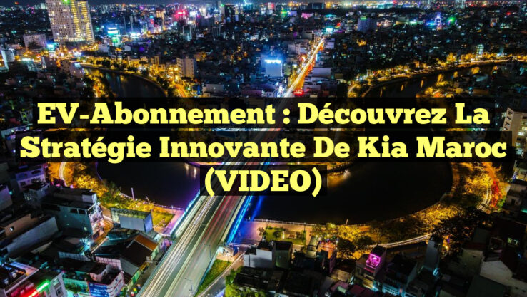 EV-Abonnement : Découvrez la Stratégie Innovante de Kia Maroc (VIDEO) EV-Abonnement : Découvrez la Stratégie Innovante de Kia Maroc (VIDEO)
