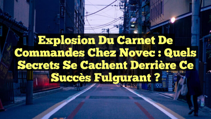 Explosion du carnet de commandes chez Novec : Quels secrets se cachent derrière ce succès fulgurant ?