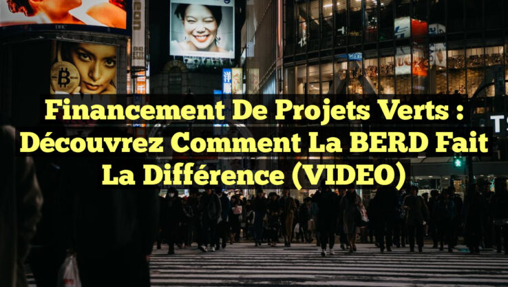 Financement de Projets Verts : Découvrez Comment la BERD Fait la Différence (VIDEO)