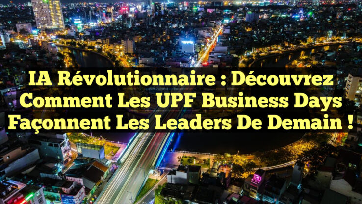 IA Révolutionnaire : Découvrez comment les UPF Business Days façonnent les leaders de demain !