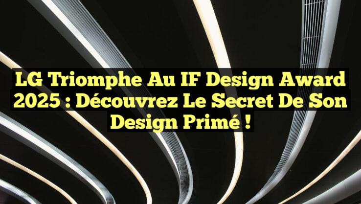 LG Triomphe au iF Design Award 2025 : Découvrez le Secret de Son Design Primé !