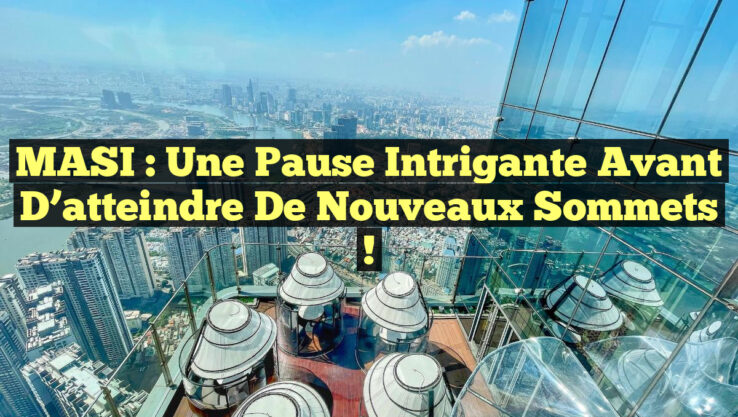 MASI : Une pause intrigante avant d’atteindre de nouveaux sommets ! MASI : Une pause intrigante avant d’atteindre de nouveaux sommets !