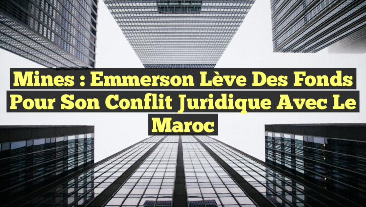 Mines : Emmerson lève des fonds pour son conflit juridique avec le Maroc