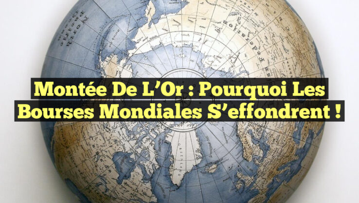 Montée de l’Or : Pourquoi les Bourses Mondiales s’effondrent !