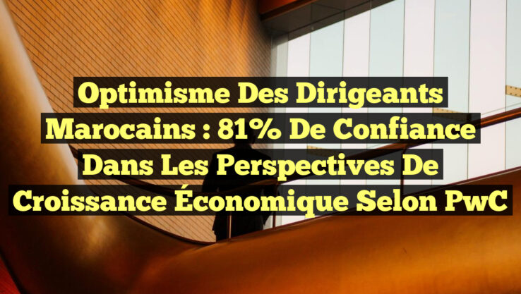 Optimisme des Dirigeants Marocains : 81% de confiance dans les Perspectives de Croissance Économique selon PwC