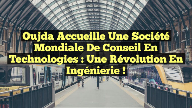 Oujda Accueille une Société Mondiale de Conseil en Technologies : Une Révolution en Ingénierie !