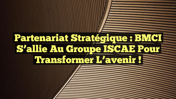 Partenariat stratégique : BMCI s’allie au groupe ISCAE pour transformer l’avenir !