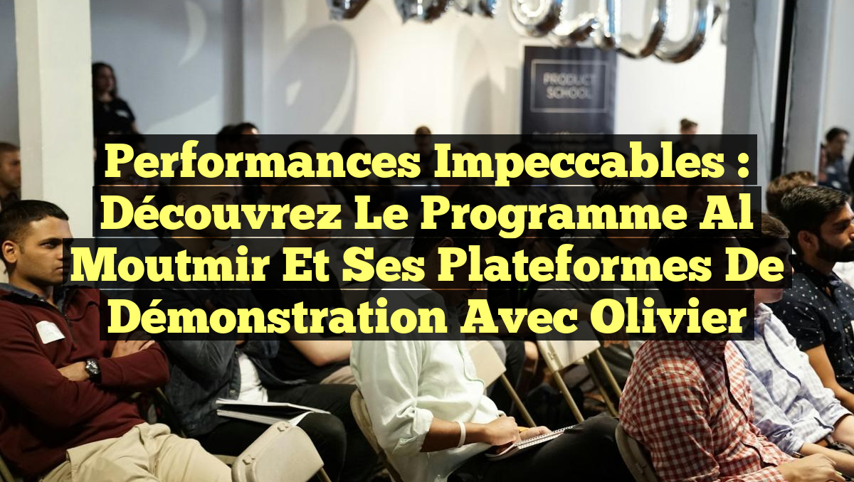 Performances Impeccables : Découvrez le Programme Al Moutmir et ses Plateformes de Démonstration avec Olivier