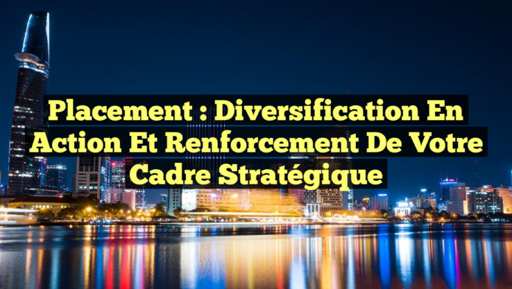 Placement : Diversification en Action et Renforcement de votre Cadre Stratégique