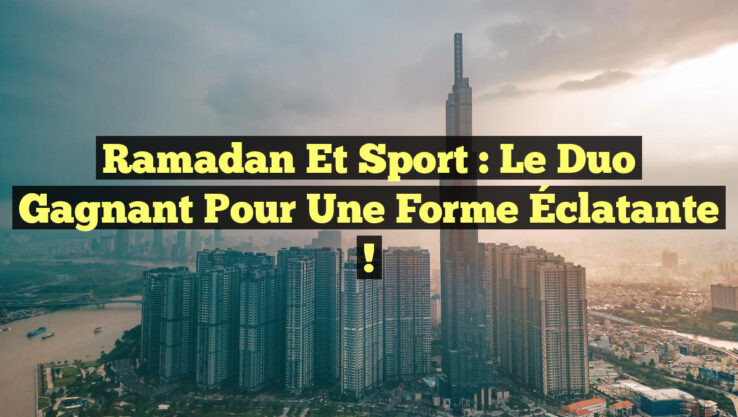 Ramadan et Sport : Le Duo Gagnant pour Une Forme Éclatante !